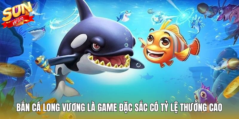 Bắn Cá  Long Vương là game giải trí hấp dẫn có tỷ lệ thưởng cao